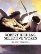 Robert Hichens: Selective Works di Robert Hichens edito da Createspace