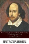 The Greatest of Literary Problems, the Authorship of the Shakespeare Works di James Phinney Baxter edito da Createspace