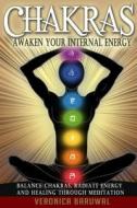 Chakras: Awaken Your Internal Energy - Balance Chakras, Radiate Energy and Healing Through Meditation di Veronica Baruwal edito da Createspace Independent Publishing Platform