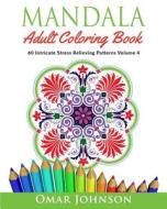 Mandala Adult Coloring Book: 60 Intricate Stress Relieving Patterns Volume 4 di Omar Johnson edito da Createspace