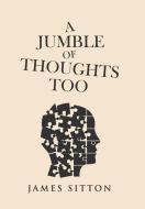 A Jumble Of Thoughts Too di Sitton James Sitton edito da Authorhouse