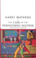The Case of the Persevering Maltese: Collected Essays di Harry Mathews edito da DALKEY ARCHIVE PR