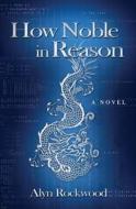 How Noble in Reason di Alyn Rockwood edito da A K Peters/CRC Press