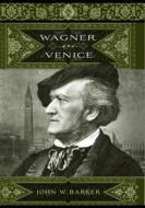 Wagner and Venice di John W. Barker edito da University of Rochester Press