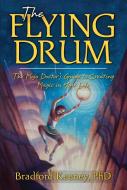 The Flying Drum: The Mojo Doctor's Guide to Creating Magic in Your Life di Bradford Keeney edito da ATRIA
