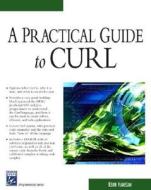 A Practical Guide To Curl di Kevin Hanegan edito da Cengage Learning, Inc