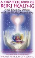 A Complete Book of Reiki Healing: Heal Yourself, Others, and the World Around You di Brigitte Muller, Horst H. Gunther edito da BASIC HEALTH PUBN INC