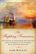 The Fighting Temeraire: The Battle of Trafalgar and the Ship That Inspired J. M. W. Turner's Most Beloved Painting di Sam Willis edito da PEGASUS BOOKS