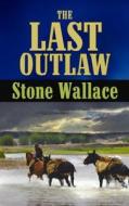 The Last Outlaw di Stone Wallace edito da Center Point