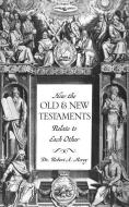 How the Old & New Testaments Relate to Each Other di Dr Robert a. Morey edito da XULON PR