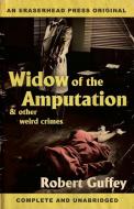 Widow of the Amputation & Other Weird Crimes di Robert Guffey edito da Eraserhead Press