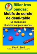 Billar Tres Bandas - Motifs de Cercle de Demi-Table: de Tournois de Championnat Professionnel di Allan P. Sand edito da BILLIARD GODS PROD