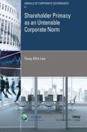 Shareholder Primacy as an Untenable Corporate Norm di Yong-Shik Lee edito da Now Publishers Inc