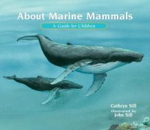 About Marine Mammals: A Guide for Children di Cathryn Sill edito da PEACHTREE PUBL LTD