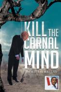 Kill the Carnal Mind di Dimitris Ballas edito da Page Publishing, Inc.