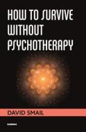 How to Survive Without Psychotherapy di David Smail edito da Taylor & Francis Ltd