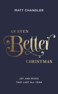 An Even Better Christmas: Joy and Peace That Last All Year di Matt Chandler edito da GOOD BOOK CO