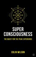 Super Consciousness: The Quest for the Peak Experience di Colin Stanley, Colin Wilson edito da WATKINS PUB LTD