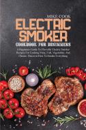 Electric Smoker Cookbook For Beginners di Mike Cook edito da Mike Cook