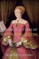 Intimate Letters of England's Queens di Margaret Sanders edito da AMBERLEY PUB