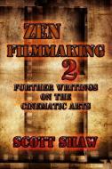 Zen Filmmaking 2: Further Writings on the Cinematic Arts di Scott Shaw edito da BUDDHA ROSE PUBN