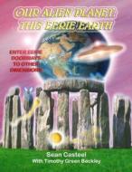 Our Alien Planet: This Eerie Earth: Enter Eerie Doorways to Other Dimensions di Sean Casteel edito da Inner Light - Global Communications
