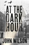 At The Dark Hour di John Wilson edito da Clink Street Publishing