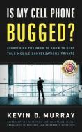 Is My Cell Phone Bugged?: Everything You Need to Know to Keep Your Mobile Conversations Private di Kevin D. Murray edito da EMERALD BOOK CO