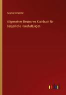 Allgemeines Deutsches Kochbuch für bürgerliche Haushaltungen di Sophie Scheibler edito da Outlook Verlag