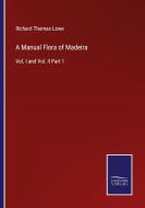A Manual Flora of Madeira di Richard Thomas Lowe edito da Salzwasser-Verlag