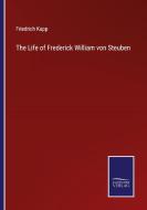 The Life of Frederick William von Steuben di Friedrich Kapp edito da Salzwasser-Verlag