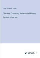 The Great Conspiracy; Its Origin and History di John Alexander Logan edito da Megali Verlag