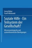 Soziale Hilfe - Ein Teilsystem der Gesellschaft? di Frank Hillebrandt, Georg Weber edito da VS Verlag für Sozialwissenschaften