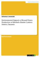 Environmental Impacts of Round Potato Production at Kibohelo Hamlet Lushoto District, Tanzania di Solomon Jeremiah edito da GRIN Publishing