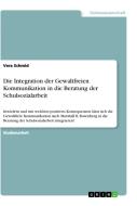 Die Integration der Gewaltfreien Kommunikation in die Beratung der Schulsozialarbeit di Vera Schmid edito da GRIN Verlag