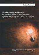 New Perspective and Insights on Business Model Innovation using Systems Thinking and Action Case Studies di Bastian Halecker edito da Cuvillier Verlag