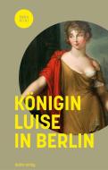 Königin Luise in Berlin di Matthias Asche, Christine von Brühl, Frank Göse, Dirk Palm edito da Edition Q
