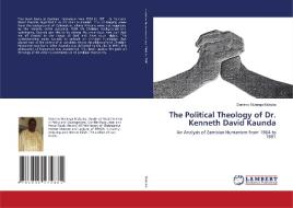 The Political Theology of Dr. Kenneth David Kaunda di Dominic Mulenga Mukuka edito da LAP Lambert Acad. Publ.