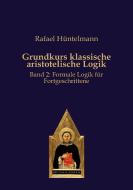 Grundkurs klassische aristotelische Logik di Rafael Hüntelmann edito da Verlag Editiones Scholasticae