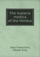 The Materia Medica Of The Hindus di Udoy Chand Dutt, George King edito da Book On Demand Ltd.