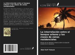 La interrelación entre el bosque urbano y las clases de zonas residenciales di Abel Kofi Yeboah edito da Ediciones Nuestro Conocimiento