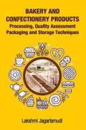 Bakery and Confectionery Products: Processing, Quality Assessment Packaging and Storage Techniques: Processing, Quality Assessment Packaging and Stora di Lakshmi Jagarlamudi edito da NEW INDIA PUB AGENCY NIPA
