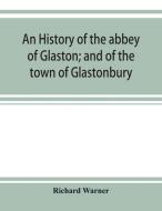 An history of the abbey of Glaston; and of the town of Glastonbury di Richard Warner edito da ALPHA ED