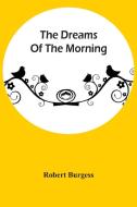 The Dreams Of The Morning di Burgess Robert Burgess edito da Alpha Editions