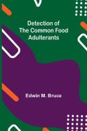 Detection of the Common Food Adulterants di Edwin M. Bruce edito da Alpha Editions