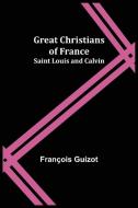 Great Christians of France di François Guizot edito da Alpha Editions