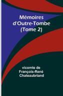 Mémoires d'Outre-Tombe (Tome 2) di Vicomte de Chateaubriand edito da Alpha Editions