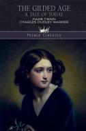 The Gilded Age: A Tale of Today di Mark Twain, Charles Dudley Warner edito da PRINCE CLASSICS