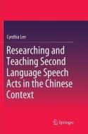 Researching and Teaching Second Language Speech Acts in the Chinese Context di Cynthia Lee edito da Springer Singapore