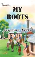 My Roots di Jeremîré M. Araka edito da Nsemia Inc.